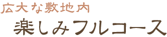 広大な施設内楽しみフルコース